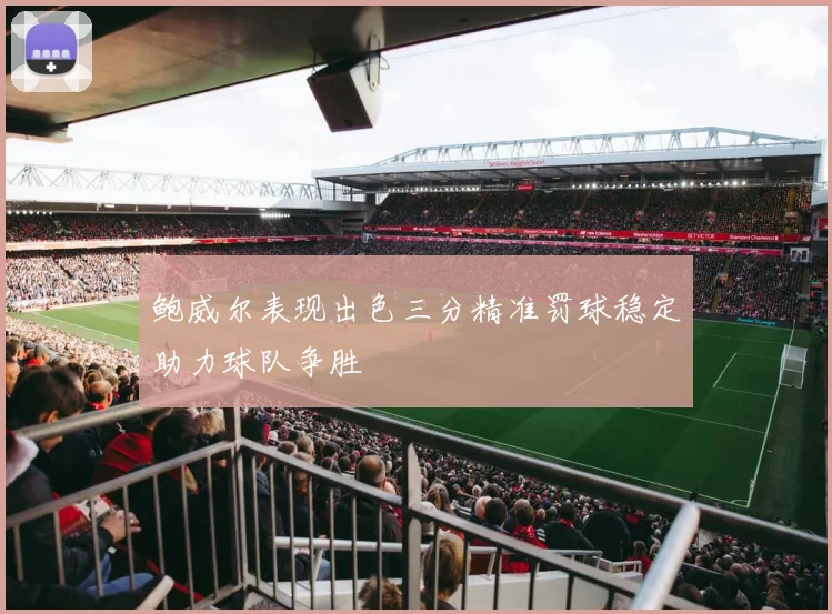 鲍威尔表现出色三分精准罚球稳定助力球队争胜