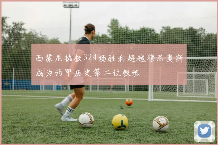 西蒙尼执教324场胜利超越穆尼奥斯成为西甲历史第二位教练